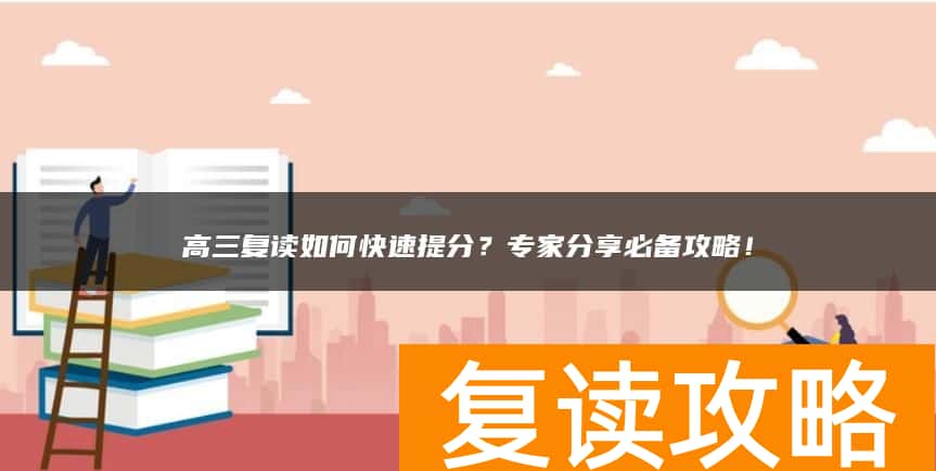 高三复读如何快速提分？专家分享必备攻略！