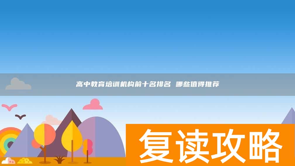 高中教育培训机构前十名排名 哪些值得推荐